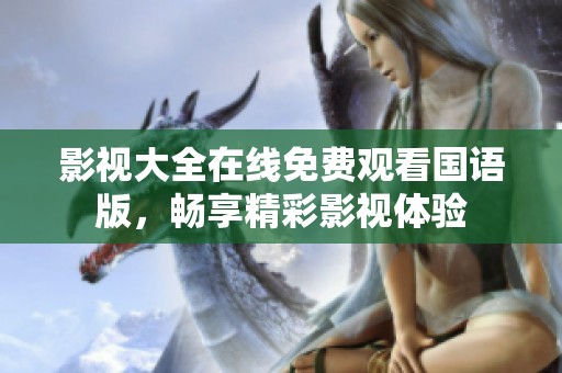 影视大全在线免费观看国语版，畅享精彩影视体验