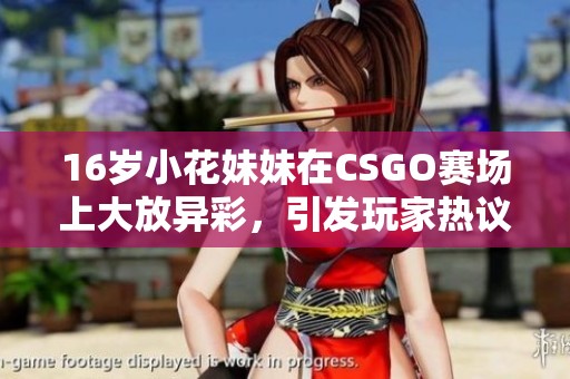16岁小花妹妹在CSGO赛场上大放异彩，引发玩家热议
