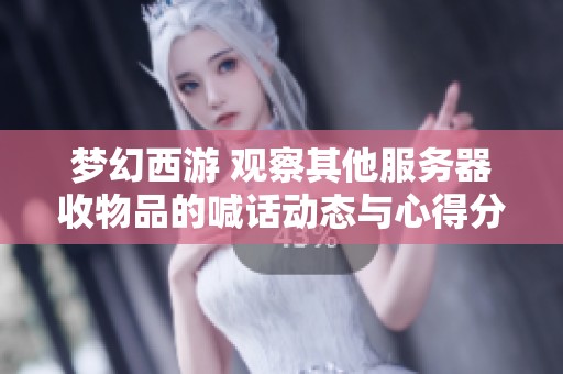 梦幻西游 观察其他服务器收物品的喊话动态与心得分享