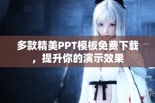 多款精美PPT模板免费下载，提升你的演示效果