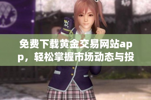 免费下载黄金交易网站app，轻松掌握市场动态与投资机会
