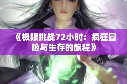 《极限挑战72小时：疯狂冒险与生存的旅程》
