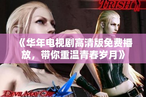 《华年电视剧高清版免费播放，带你重温青春岁月》