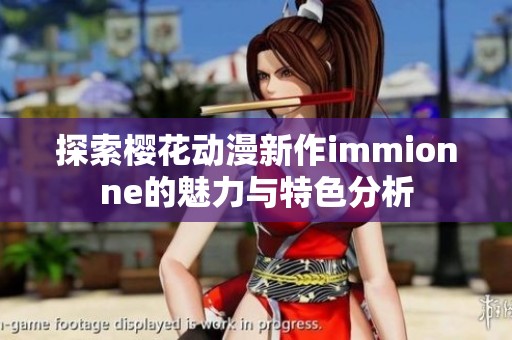 探索樱花动漫新作immionne的魅力与特色分析