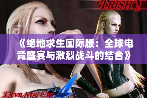 《绝地求生国际版：全球电竞盛宴与激烈战斗的结合》