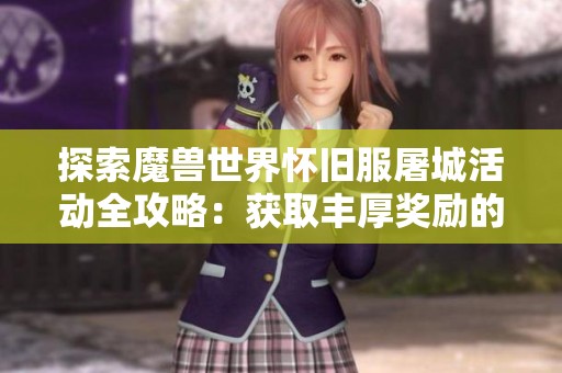 探索魔兽世界怀旧服屠城活动全攻略：获取丰厚奖励的最佳策略与乐趣分享
