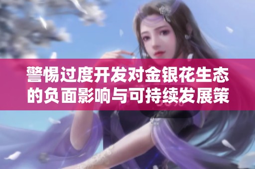 警惕过度开发对金银花生态的负面影响与可持续发展策略