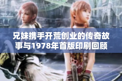 兄妹携手开荒创业的传奇故事与1978年首版印刷回顾