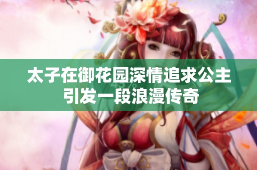 太子在御花园深情追求公主 引发一段浪漫传奇