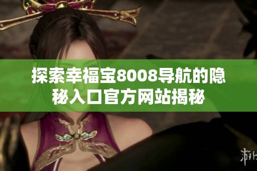 探索幸福宝8008导航的隐秘入口官方网站揭秘