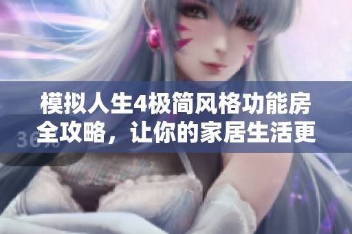模拟人生4极简风格功能房全攻略，让你的家居生活更轻松舒适
