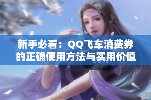 新手必看：QQ飞车消费券的正确使用方法与实用价值解析