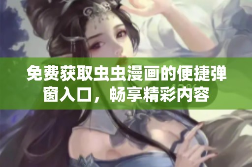 免费获取虫虫漫画的便捷弹窗入口，畅享精彩内容