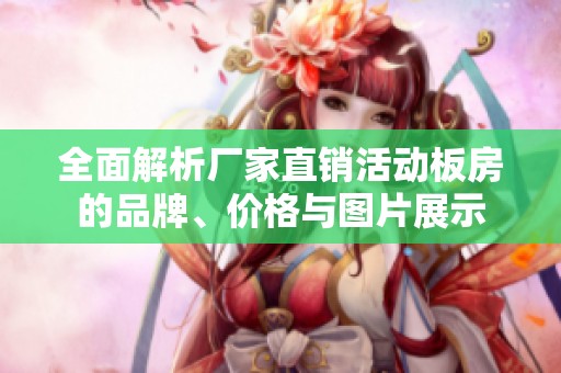 全面解析厂家直销活动板房的品牌、价格与图片展示