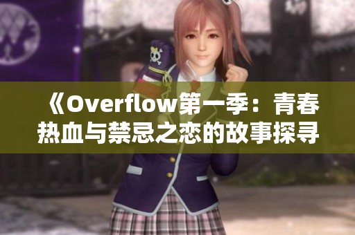 《Overflow第一季：青春热血与禁忌之恋的故事探寻》