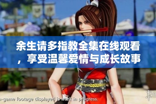 余生请多指教全集在线观看，享受温馨爱情与成长故事