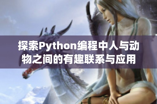 探索Python编程中人与动物之间的有趣联系与应用