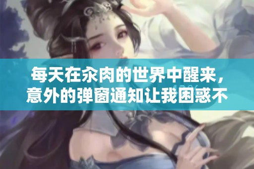 每天在汆肉的世界中醒来，意外的弹窗通知让我困惑不已