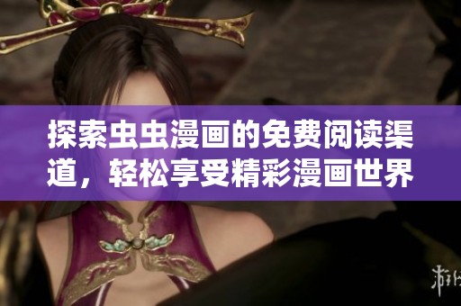 探索虫虫漫画的免费阅读渠道，轻松享受精彩漫画世界