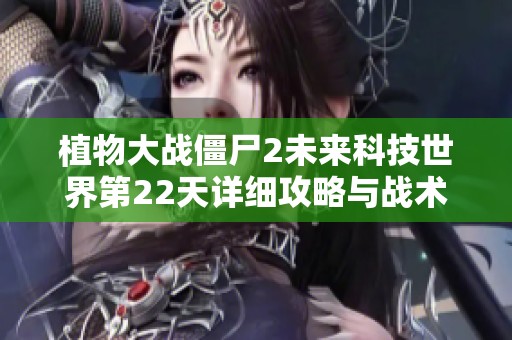 植物大战僵尸2未来科技世界第22天详细攻略与战术分析