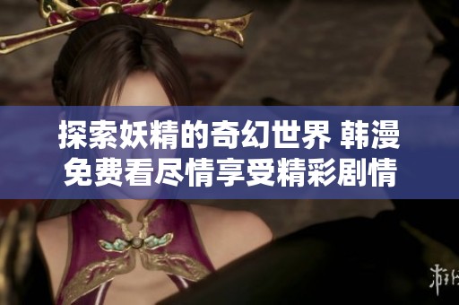 探索妖精的奇幻世界 韩漫免费看尽情享受精彩剧情