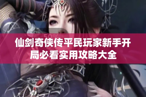 仙剑奇侠传平民玩家新手开局必看实用攻略大全