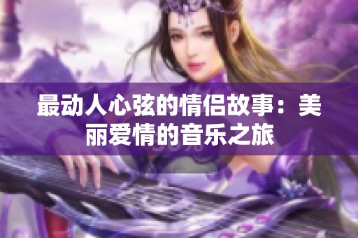 最动人心弦的情侣故事：美丽爱情的音乐之旅