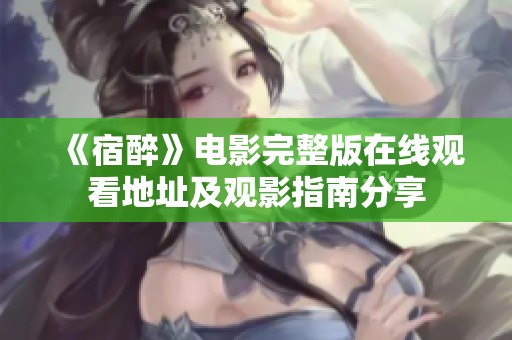 《宿醉》电影完整版在线观看地址及观影指南分享