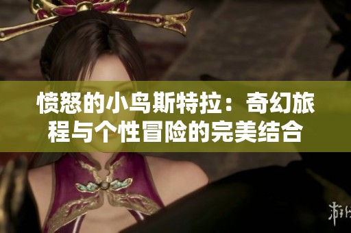 愤怒的小鸟斯特拉：奇幻旅程与个性冒险的完美结合