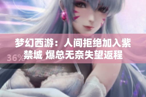梦幻西游：人间拒绝加入紫禁城 爆总无奈失望返程