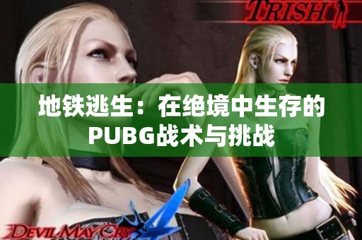 地铁逃生：在绝境中生存的PUBG战术与挑战