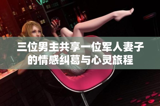 三位男主共享一位军人妻子的情感纠葛与心灵旅程
