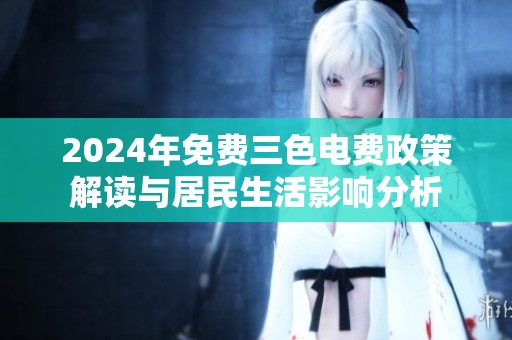 2024年免费三色电费政策解读与居民生活影响分析