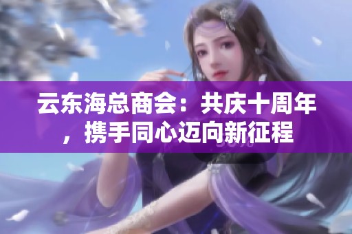 云东海总商会：共庆十周年，携手同心迈向新征程