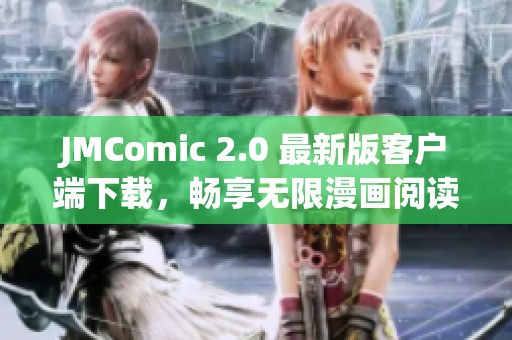 JMComic 2.0 最新版客户端下载，畅享无限漫画阅读乐趣！