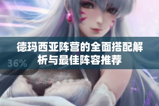 德玛西亚阵营的全面搭配解析与最佳阵容推荐
