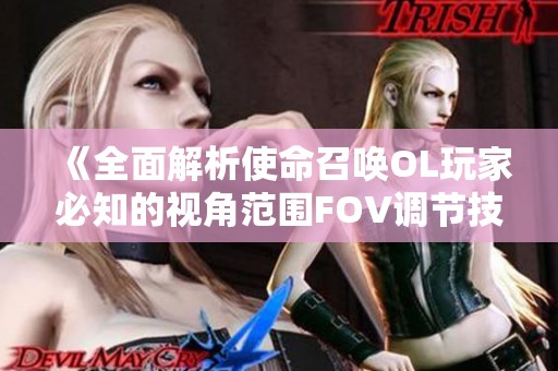 《全面解析使命召唤OL玩家必知的视角范围FOV调节技巧》