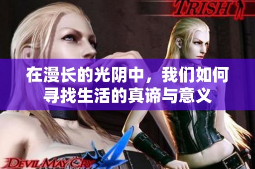 在漫长的光阴中，我们如何寻找生活的真谛与意义