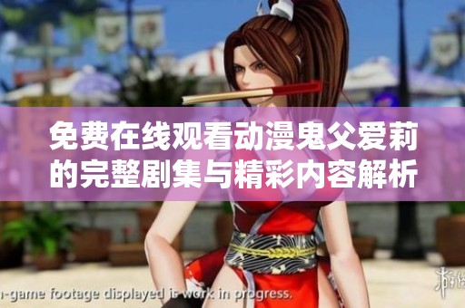 免费在线观看动漫鬼父爱莉的完整剧集与精彩内容解析