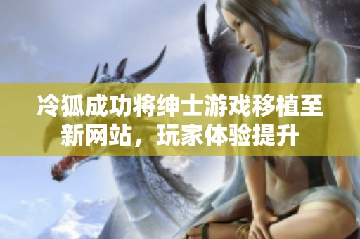 冷狐成功将绅士游戏移植至新网站，玩家体验提升