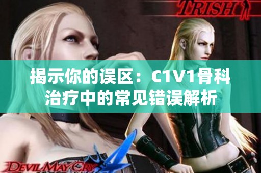 揭示你的误区：C1V1骨科治疗中的常见错误解析