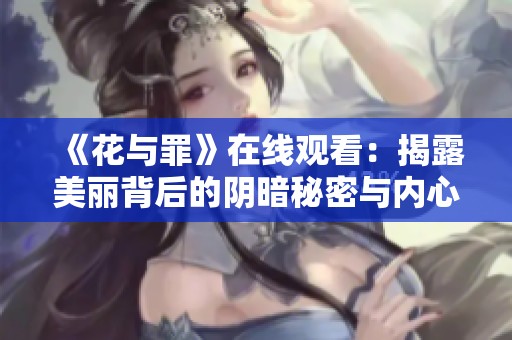 《花与罪》在线观看：揭露美丽背后的阴暗秘密与内心挣扎
