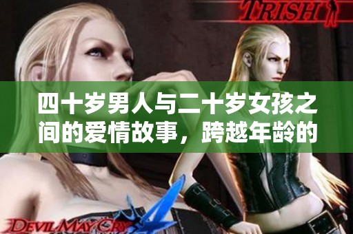 四十岁男人与二十岁女孩之间的爱情故事，跨越年龄的界限