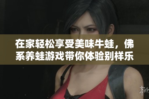 在家轻松享受美味牛蛙，佛系养蛙游戏带你体验别样乐趣