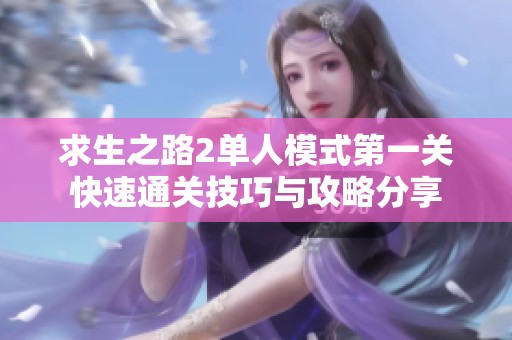 求生之路2单人模式第一关快速通关技巧与攻略分享