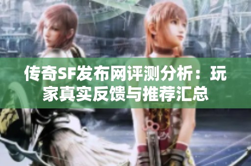传奇SF发布网评测分析：玩家真实反馈与推荐汇总