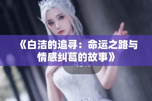《白洁的追寻：命运之路与情感纠葛的故事》