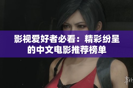 影视爱好者必看：精彩纷呈的中文电影推荐榜单