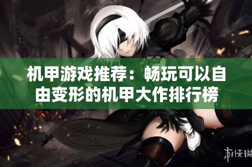 机甲游戏推荐：畅玩可以自由变形的机甲大作排行榜