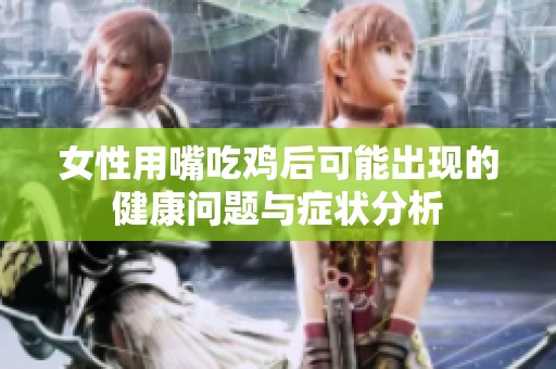女性用嘴吃鸡后可能出现的健康问题与症状分析